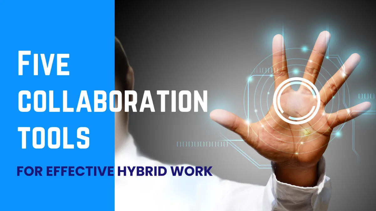 5 Collaboration Tools You Need for Effective Hybrid Work