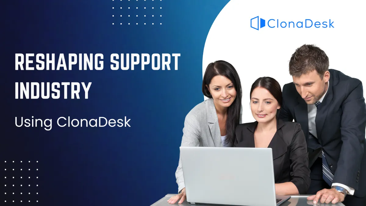 Multiple Ways ClonaDesk is Reshaping Support Industry