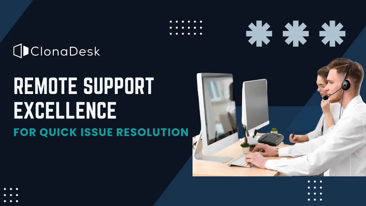 Remote Support Excellence: Leveraging ClonaDesk for Quick Issue Resolution